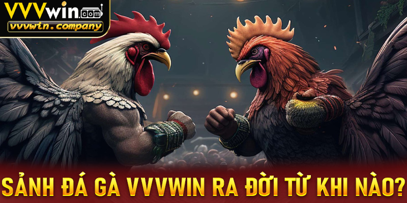 Sảnh đá gà vvvwin ra đời từ khi nào?