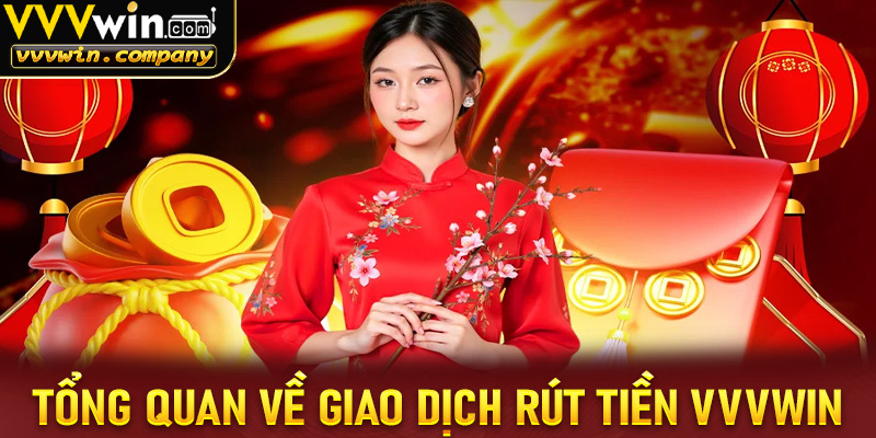 Thông tin tổng quan về giao dịch rút tiền vvvwin