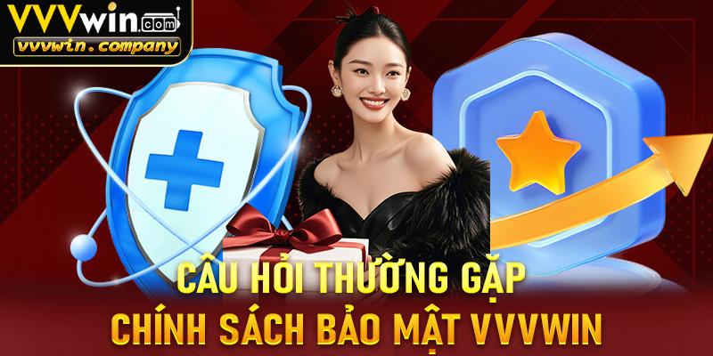 FAQ - Giải đáp các câu hỏi thường gặp về chính sách bảo mật Vvvwin