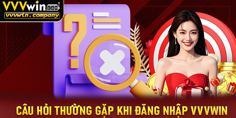 FAQ - Giải đáp câu hỏi thường gặp khi đăng nhập Vvvwin