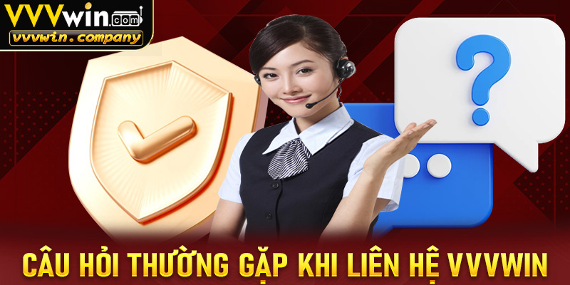 FAQs - Những câu hỏi thường gặp hội viên tiến hành liên hệ vvvwin