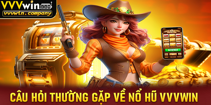 Một số câu hỏi thường gặp về trò chơi nổ hũ tại vvvwin